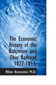 The Economic History of the Baltimore and Ohio Railroad 1827-1853;