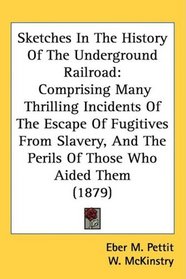 Sketches In The History Of The Underground Railroad: Comprising Many Thrilling Incidents Of The Escape Of Fugitives From Slavery, And The Perils Of Those Who Aided Them (1879)