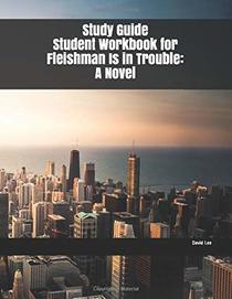 Study Guide Student Workbook for Fleishman Is in Trouble: A Novel