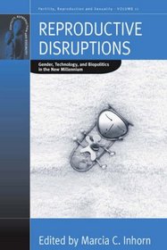 Reproductive Disruptions: Gender, Technology, and Biopolitics in the New Millennium (Fertility, Reproduction and Sexuality)