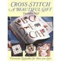 Cross Stitch a Beautiful Gift: Favourite Keepsakes for Those You Love