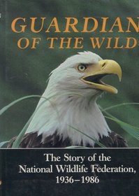 Guardian of the Wild: The Story of the National Wildlife Federation, 1936-1986