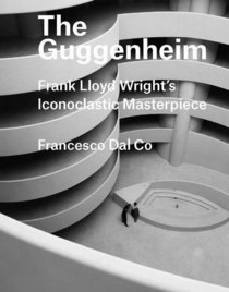 The Guggenheim: Frank Lloyd Wright's Iconoclastic Masterpiece (Great Architects/Great Buildings)