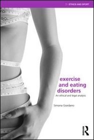 Exercise and Eating Disorders: An Ethical and Legal Analysis (Ethics and Sport)