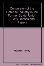 Conversion of the Defense Industry in the Former Soviet Union (Occasional Paper Series)