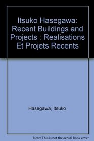 Itsuko Hasegawa: Recent Buildings and Projects : Realisations Et Projets Recents