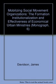 Mobilizing Social Movement Organizations: The Formation Institutionalization and Effectiveness of Economical Urban Ministries (Monograph, 6)