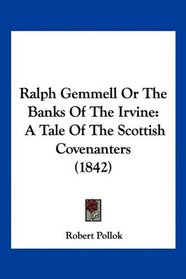 Ralph Gemmell Or The Banks Of The Irvine: A Tale Of The Scottish Covenanters (1842)