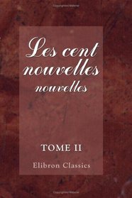 Les cent nouvelles nouvelles: Publies d'aprs le seul manuscrit connu. Avec introduction et notes par m. Thomas Wright. Tome 2 (French Edition)