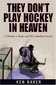 They Don't Play Hockey in Heaven : A Dream, A Team, and My Comeback Season