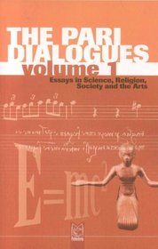 The Pari Dialogues, Volume I: Essays in Science, Religion, Society and the Arts