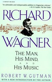 Richard Wagner: The Man, His Mind, and His Music