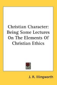 Christian Character: Being Some Lectures On The Elements Of Christian Ethics