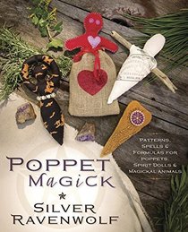 Poppet Magick: Patterns, Spells & Formulas for Poppets, Spirit Dolls & Magickal Animals