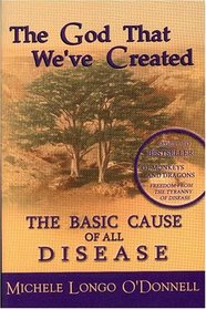 The God That We've Created: The Basic Cause of All Disease