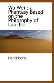Wu Wei : a Phantasy Based on the Philosophy of Lao-Tse