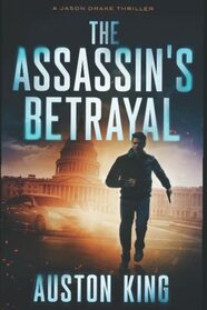 The Assassin's Betrayal: CIA Assassin (Jason Drake Spy Thriller)