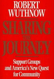 SHARING THE JOURNEY : SUPPORT GROUPS AND AMERICA'S NEW QUEST FOR COMMUNITY