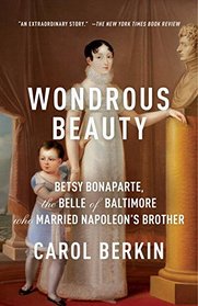 Wondrous Beauty: The Life and Adventures of Elizabeth Patterson Bonaparte