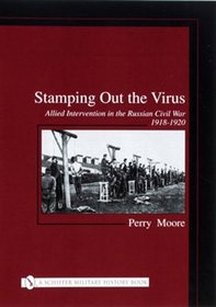 Stamping Out the Virus: Allied Intervention in the Russian Civil War 1918-1920