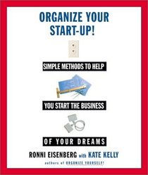Organize Your Start-Up : Simple Methods to Help you Start the Business of Your Dreams