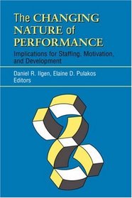 The Changing Nature of Performance : Implications for Staffing, Motivation, and Development (J-B SIOP Frontiers Series)