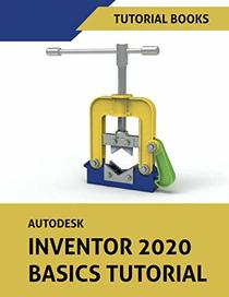 Autodesk Inventor 2020 Basics Tutorial: Sketching, Part Modeling, Assemblies, Drawing, Sheet Metal, and Model-Based Dimensioning