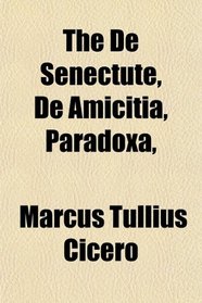 The De Senectute, De Amicitia, Paradoxa,
