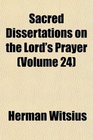Sacred Dissertations on the Lord's Prayer (Volume 24)