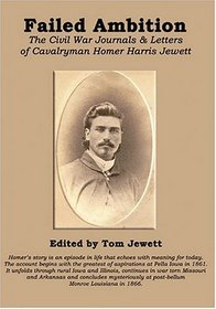 Failed Ambition: The Civil War Journals And Letters Of Cavalryman Homer Harris Jewett