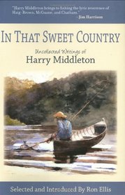In That Sweet Country: Uncollected Writings of Harry Middleton