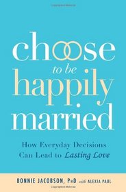 Choose to be Happily Married: How Everyday Decisions Can Lead to Lasting Love