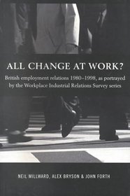 All Change at Work?: British Employment Relations 1980-1998, As Portrayed by the Workplace Industrial Relations Survey Series