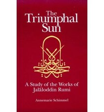 The Triumphal Sun: A Study of the Works of Jalaloddinn Rumi (Persian Studies, No 8)