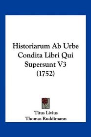 Historiarum Ab Urbe Condita Libri Qui Supersunt V3 (1752) (Latin Edition)