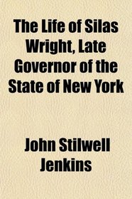 The Life of Silas Wright, Late Governor of the State of New York