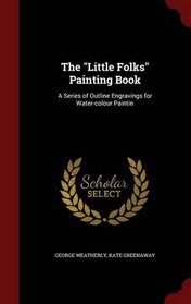 The Little Folks Painting Book: A Series of Outline Engravings for Water-Colour Paintin
