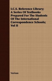 I.C.S. Reference Library; A Series Of Textbooks Prepared For The Students Of The International Correspondence Schools; Vol II