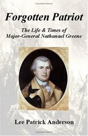 Forgotten Patriot: The Life  Times of Major-General Nathanael Greene