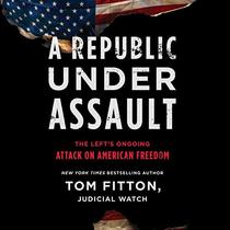 A Republic Under Assault: The Lefts Ongoing Attack on American Freedom (The Judicial Watch Series)