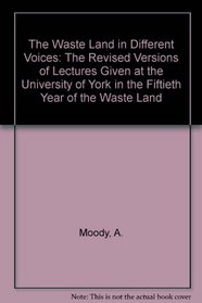 The Waste Land in Different Voices: The Revised Versions of Lectures Given at the University of York in the Fiftieth Year of the Waste Land