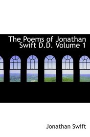 The Poems of Jonathan Swift  D.D.  Volume 1