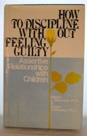 How to Discipline Without Feeling Guilty: Assertive Relationships with Children
