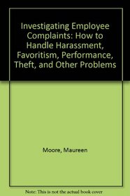 Investigating Employee Complaints: How to Handle Harassment, Favoritism, Performance, Theft, and Other Problems
