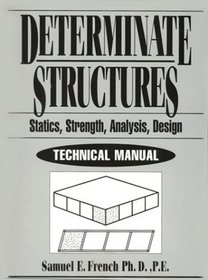 Determinate Structures: Statics, Strength, Analysis & Design Technical Manual