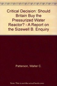 Critical Decision: Should Britain Buy the Pressurized Water Reactor? - A Report on the Sizewell B. Enquiry
