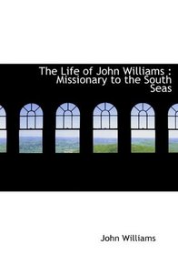 The Life of John Williams: Missionary to the South Seas