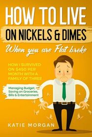 How To Live On Nickels & Dimes When You Are Flat Broke