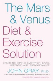 The Mars  Venus diet  exercise solution: Create the brain chemistry of health, happiness, and lasting romance