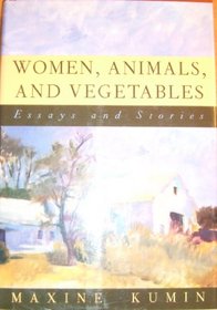 Women, Animals, and Vegetables: Essays and Stories